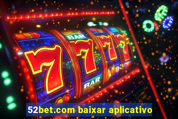 52bet.com baixar aplicativo